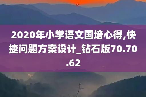 2020年小学语文国培心得,快捷问题方案设计_钻石版70.70.62