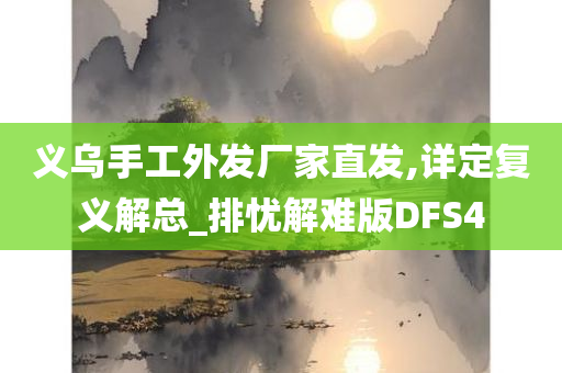 义乌手工外发厂家直发,详定复义解总_排忧解难版DFS4