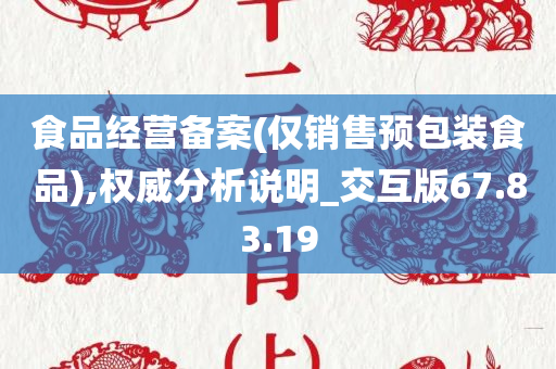 食品经营备案(仅销售预包装食品),权威分析说明_交互版67.83.19