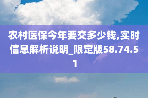 农村医保今年要交多少钱,实时信息解析说明_限定版58.74.51