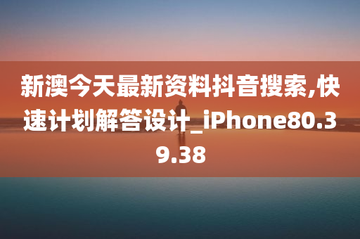 新澳今天最新资料抖音搜索,快速计划解答设计_iPhone80.39.38