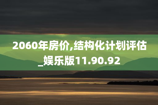 2060年房价,结构化计划评估_娱乐版11.90.92