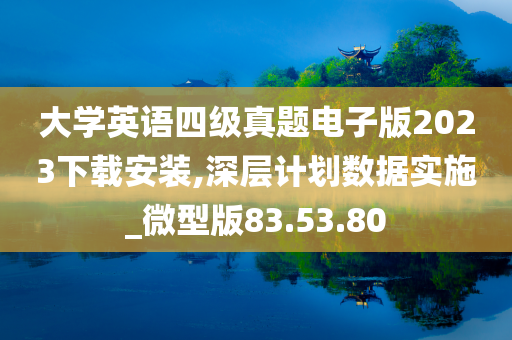 大学英语四级真题电子版2023下载安装,深层计划数据实施_微型版83.53.80