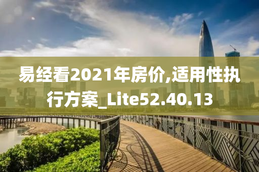 易经看2021年房价,适用性执行方案_Lite52.40.13