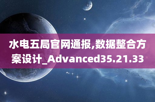 水电五局官网通报,数据整合方案设计_Advanced35.21.33