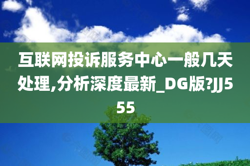 互联网投诉服务中心一般几天处理,分析深度最新_DG版?JJ555