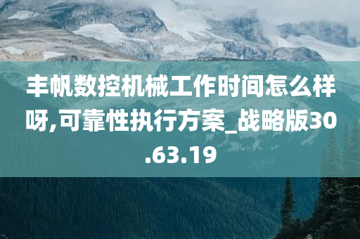 丰帆数控机械工作时间怎么样呀,可靠性执行方案_战略版30.63.19