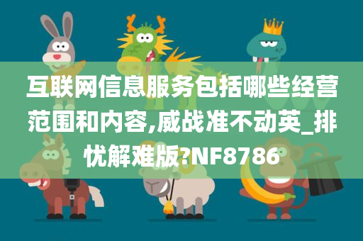 互联网信息服务包括哪些经营范围和内容,威战准不动英_排忧解难版?NF8786