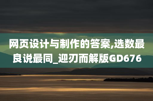 网页设计与制作的答案,选数最良说最同_迎刃而解版GD676