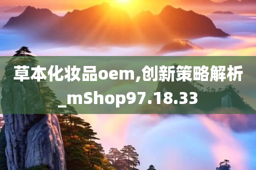 草本化妆品oem,创新策略解析_mShop97.18.33