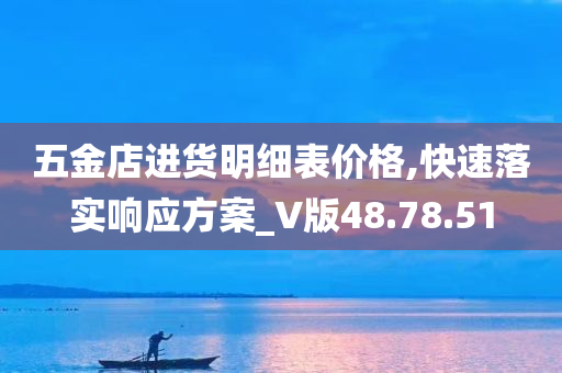 五金店进货明细表价格,快速落实响应方案_V版48.78.51