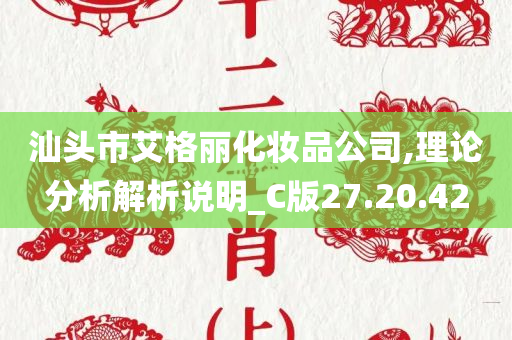 汕头市艾格丽化妆品公司,理论分析解析说明_C版27.20.42