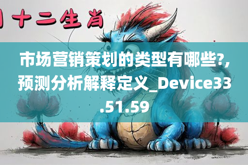 市场营销策划的类型有哪些?,预测分析解释定义_Device33.51.59