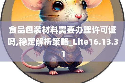 食品包装材料需要办理许可证吗,稳定解析策略_Lite16.13.31