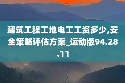 建筑工程工地电工工资多少,安全策略评估方案_运动版94.28.11