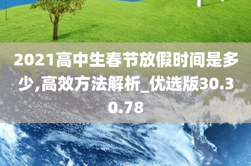 2021高中生春节放假时间是多少,高效方法解析_优选版30.30.78