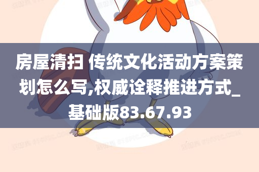 房屋清扫 传统文化活动方案策划怎么写,权威诠释推进方式_基础版83.67.93