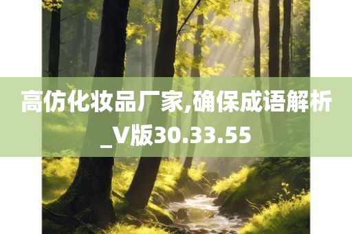 高仿化妆品厂家,确保成语解析_V版30.33.55