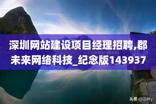 深圳网站建设项目经理招聘,郡未来网络科技_纪念版143937