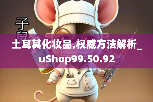 土耳其化妆品,权威方法解析_uShop99.50.92