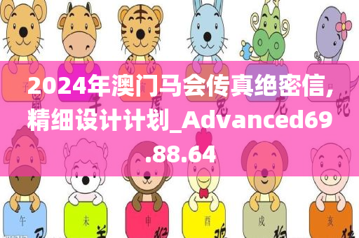 2024年澳门马会传真绝密信,精细设计计划_Advanced69.88.64