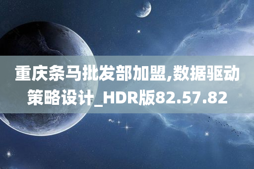 重庆条马批发部加盟,数据驱动策略设计_HDR版82.57.82