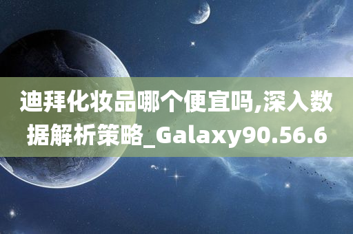 迪拜化妆品哪个便宜吗,深入数据解析策略_Galaxy90.56.60