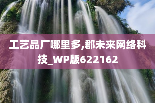 工艺品厂哪里多,郡未来网络科技_WP版622162