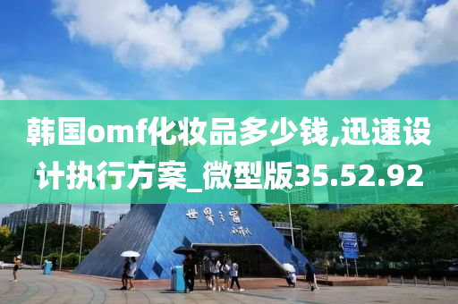 韩国omf化妆品多少钱,迅速设计执行方案_微型版35.52.92