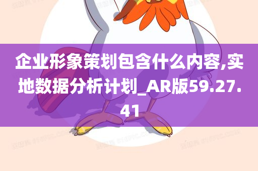 企业形象策划包含什么内容,实地数据分析计划_AR版59.27.41