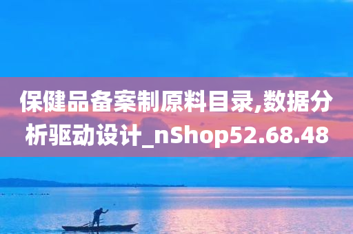 保健品备案制原料目录,数据分析驱动设计_nShop52.68.48