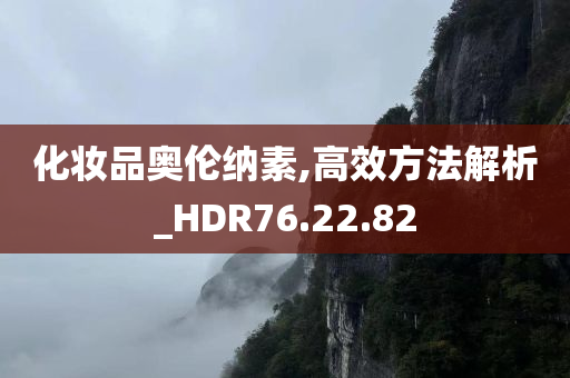 化妆品奥伦纳素,高效方法解析_HDR76.22.82