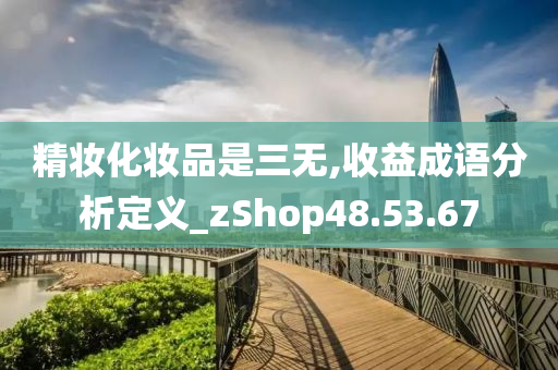 精妆化妆品是三无,收益成语分析定义_zShop48.53.67