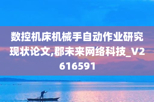 数控机床机械手自动作业研究现状论文,郡未来网络科技_V2616591