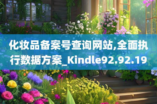 化妆品备案号查询网站,全面执行数据方案_Kindle92.92.19