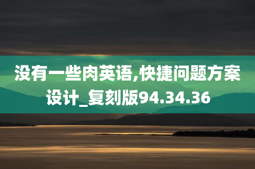 没有一些肉英语,快捷问题方案设计_复刻版94.34.36