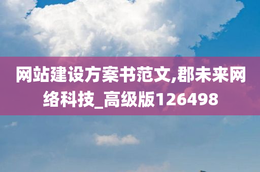 网站建设方案书范文,郡未来网络科技_高级版126498