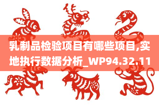 乳制品检验项目有哪些项目,实地执行数据分析_WP94.32.11