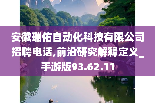 安徽瑞佑自动化科技有限公司招聘电话,前沿研究解释定义_手游版93.62.11