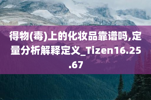 得物(毒)上的化妆品靠谱吗,定量分析解释定义_Tizen16.25.67