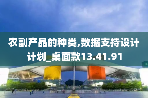 农副产品的种类,数据支持设计计划_桌面款13.41.91