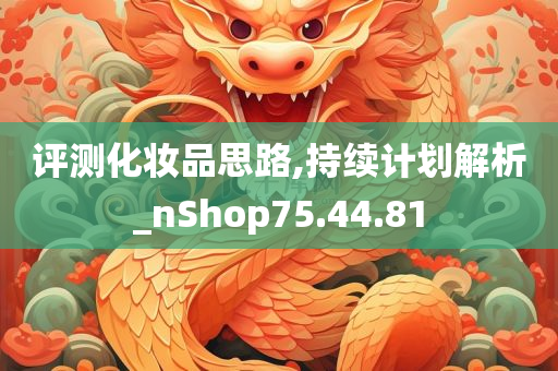 评测化妆品思路,持续计划解析_nShop75.44.81