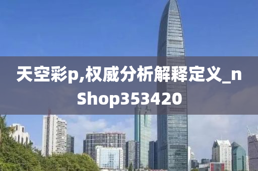 天空彩p,权威分析解释定义_nShop353420