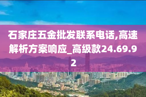 石家庄五金批发联系电话,高速解析方案响应_高级款24.69.92