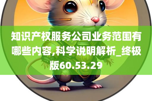 知识产权服务公司业务范围有哪些内容,科学说明解析_终极版60.53.29