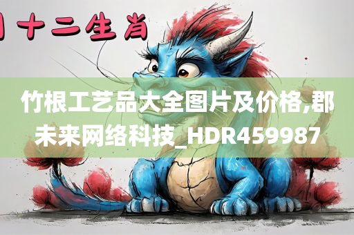 竹根工艺品大全图片及价格,郡未来网络科技_HDR459987