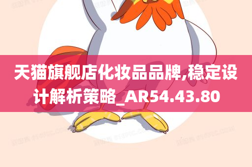 天猫旗舰店化妆品品牌,稳定设计解析策略_AR54.43.80