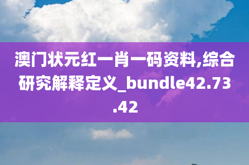 澳门状元红一肖一码资料,综合研究解释定义_bundle42.73.42