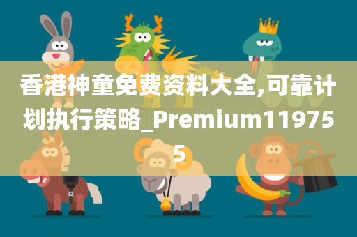 香港神童免费资料大全,可靠计划执行策略_Premium119755