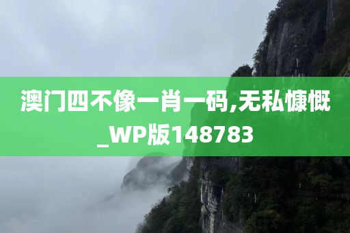 澳门四不像一肖一码,无私慷慨_WP版148783